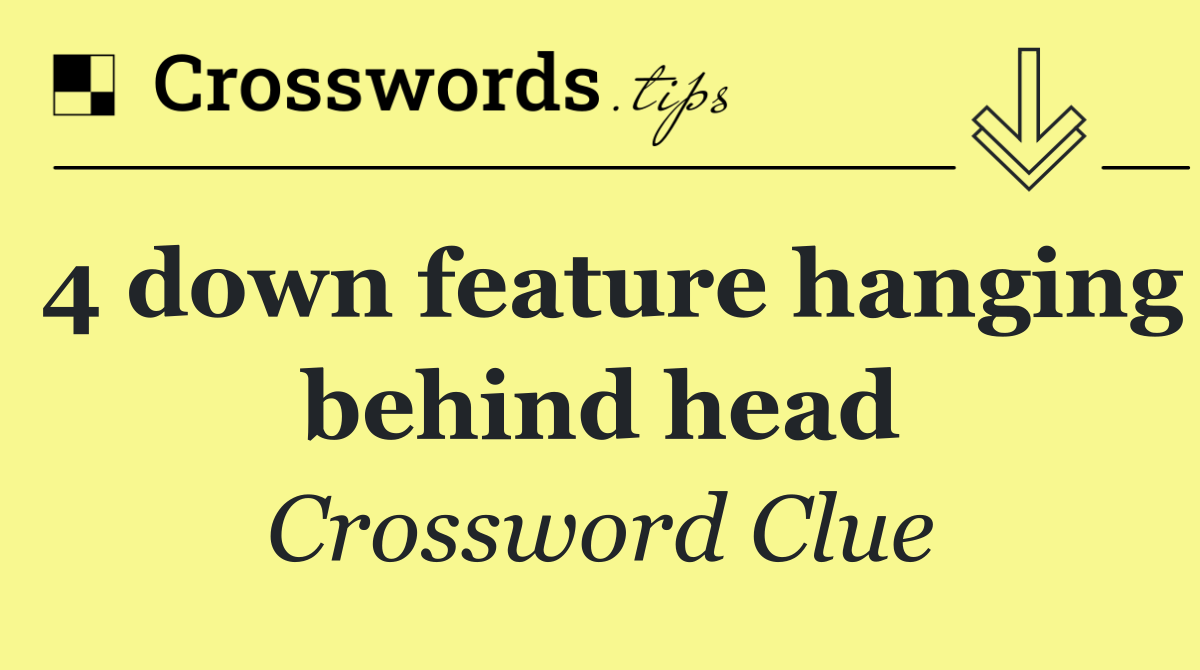 4 down feature hanging behind head