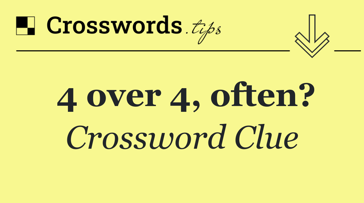 4 over 4, often?