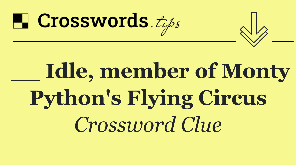 __ Idle, member of Monty Python's Flying Circus