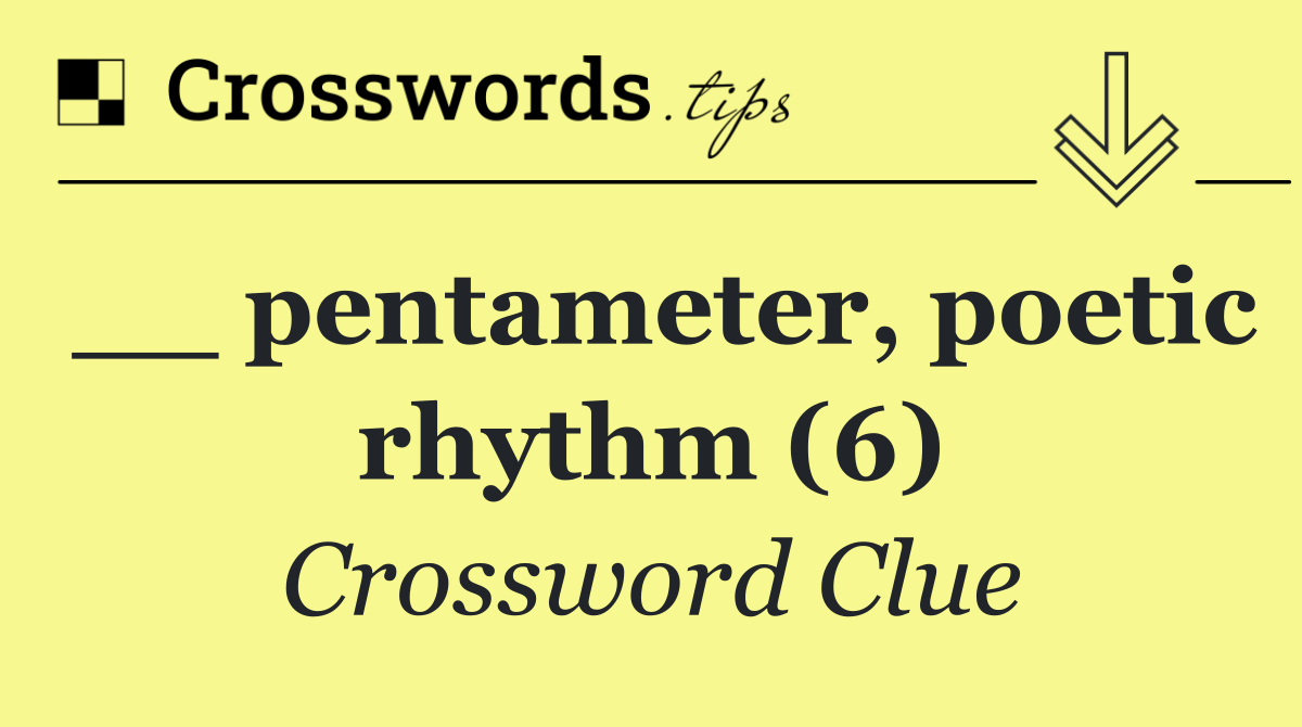 __ pentameter, poetic rhythm (6)
