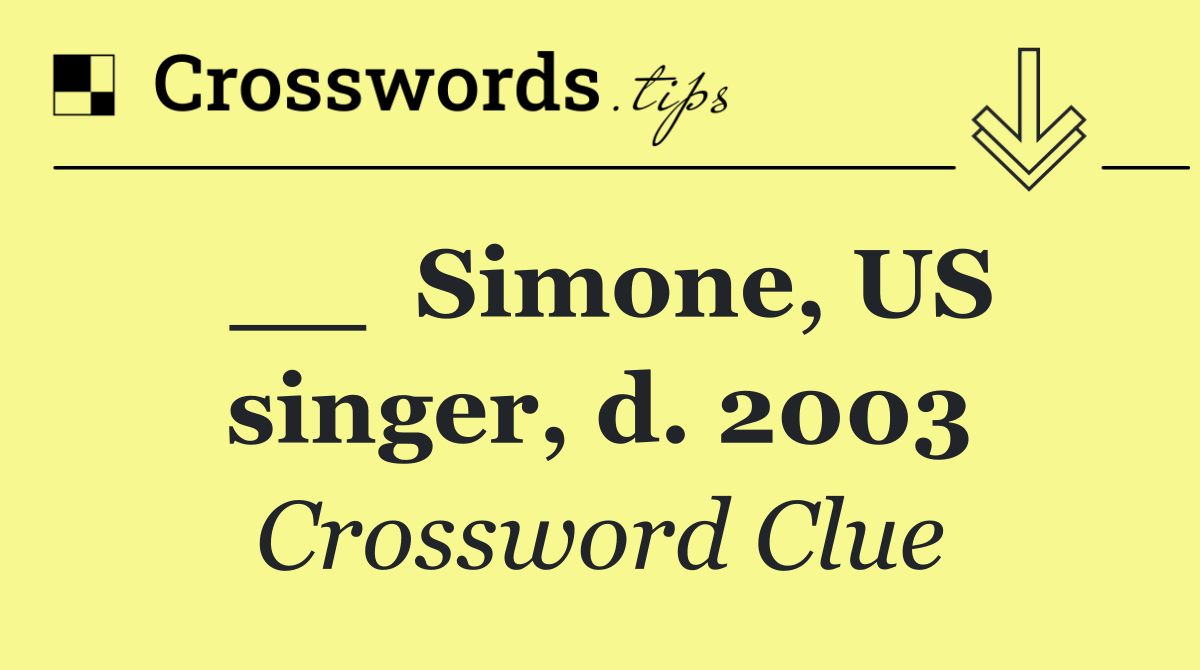 __  Simone, US singer, d. 2003