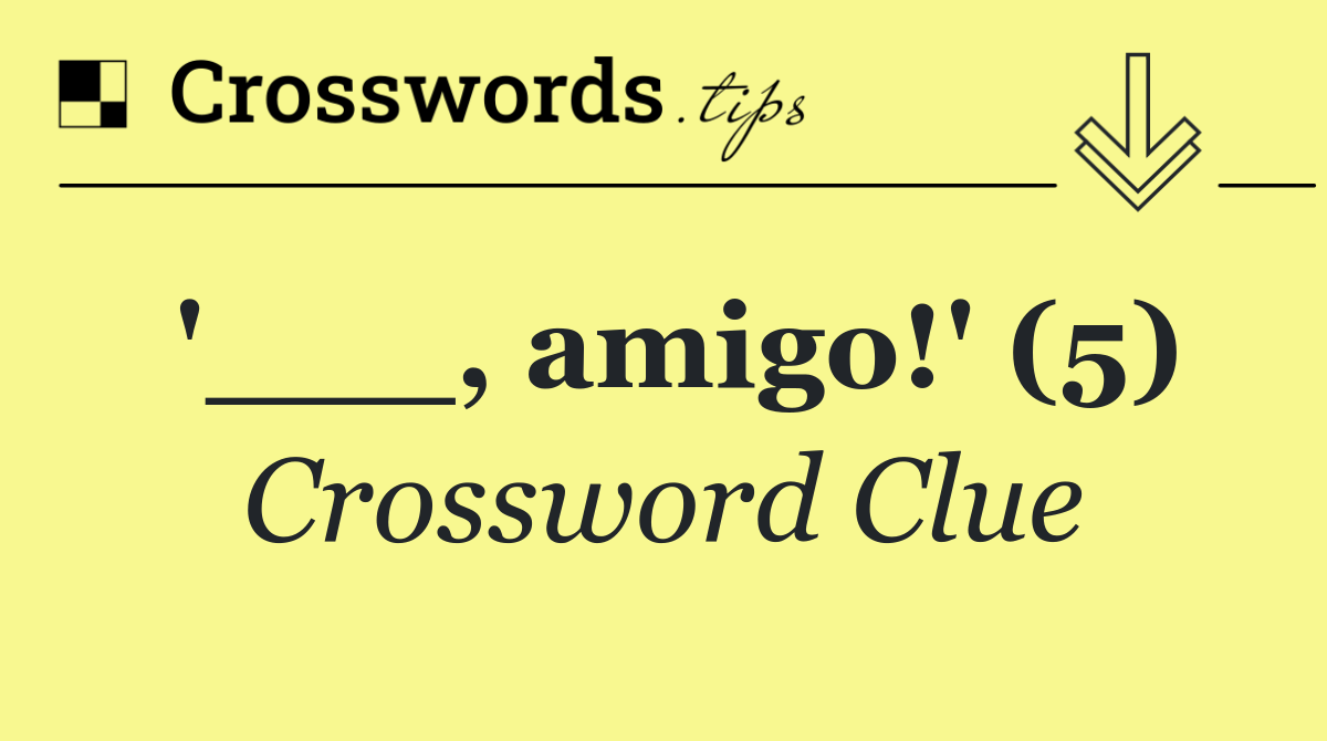 '___, amigo!' (5)
