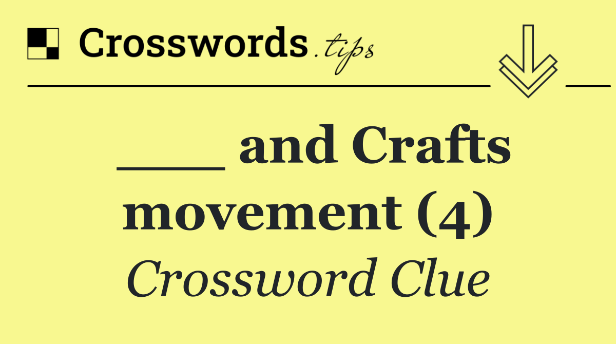 ___ and Crafts movement (4)