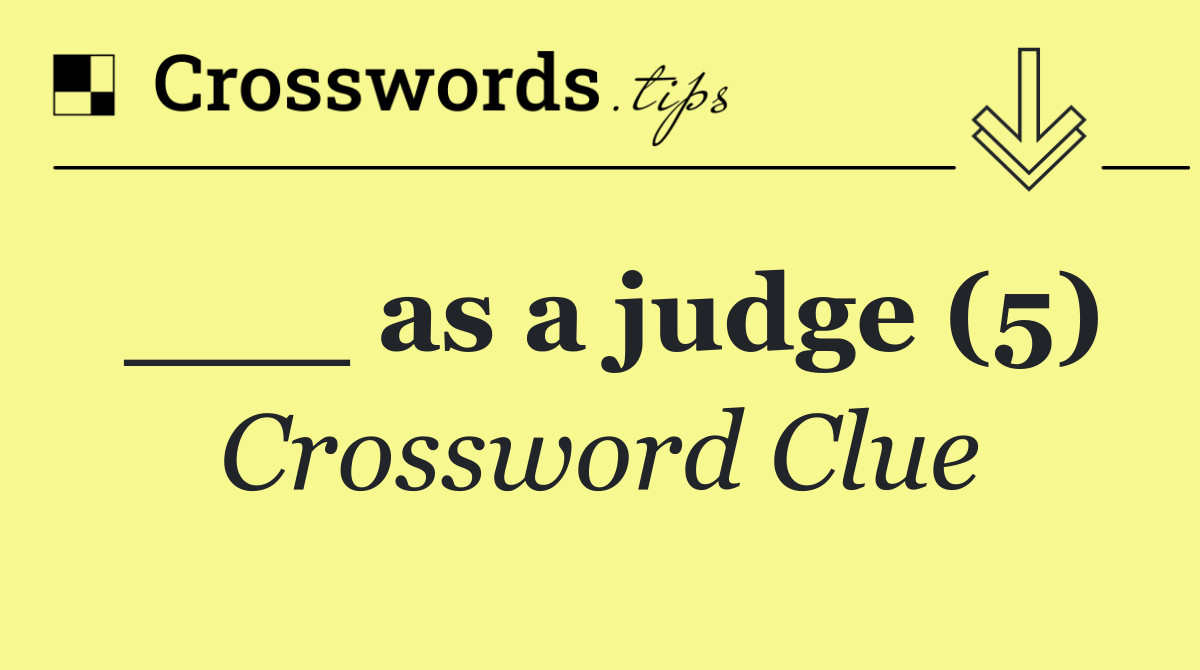 ___ as a judge (5)