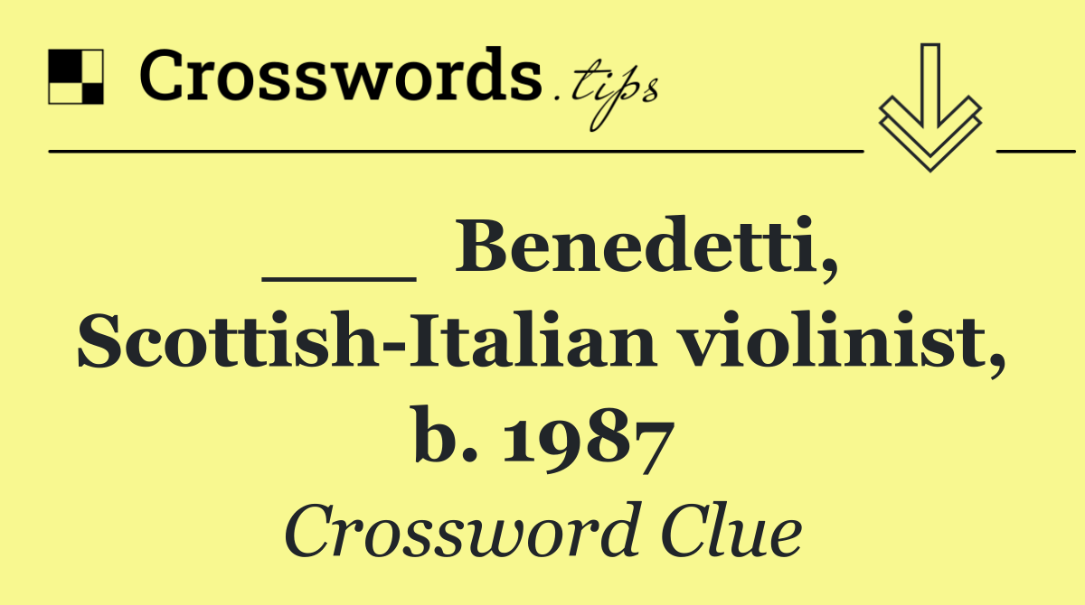 ___  Benedetti, Scottish Italian violinist, b. 1987