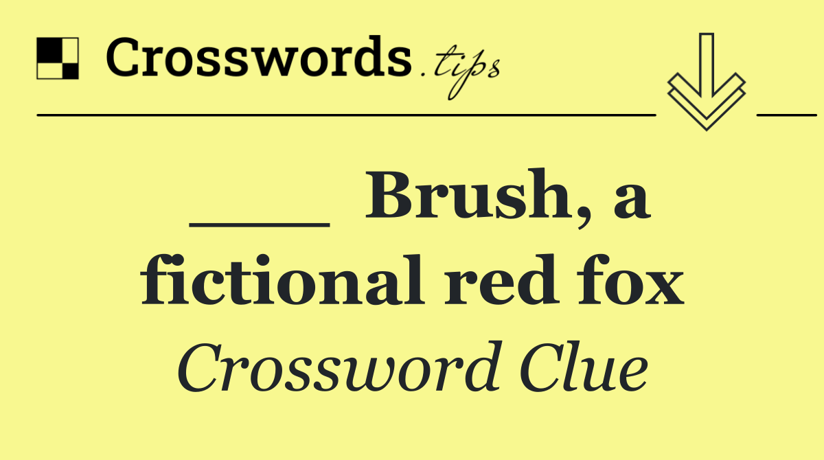 ___  Brush, a fictional red fox