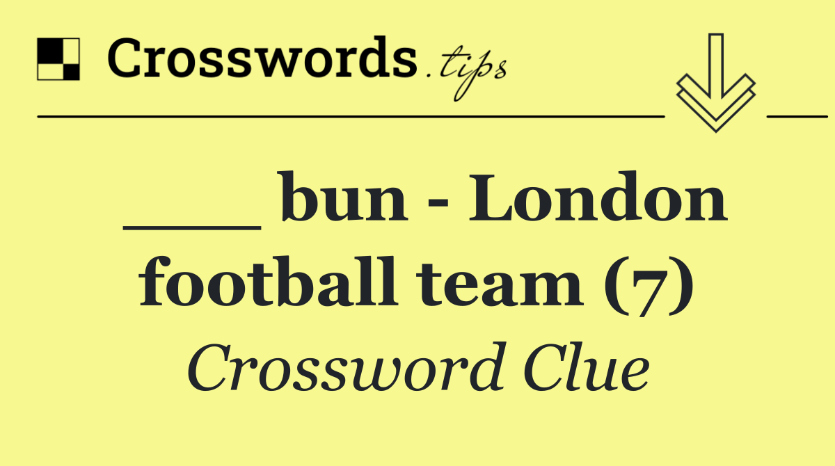 ___ bun   London football team (7)