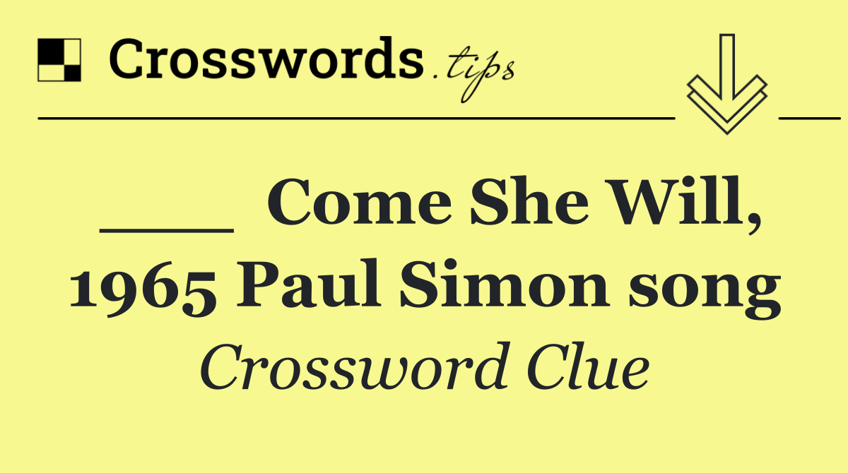 ___  Come She Will, 1965 Paul Simon song