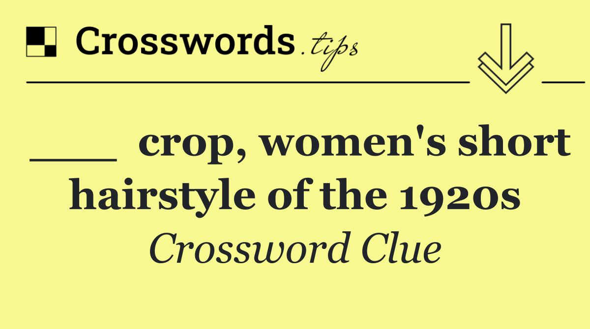 ___  crop, women's short hairstyle of the 1920s