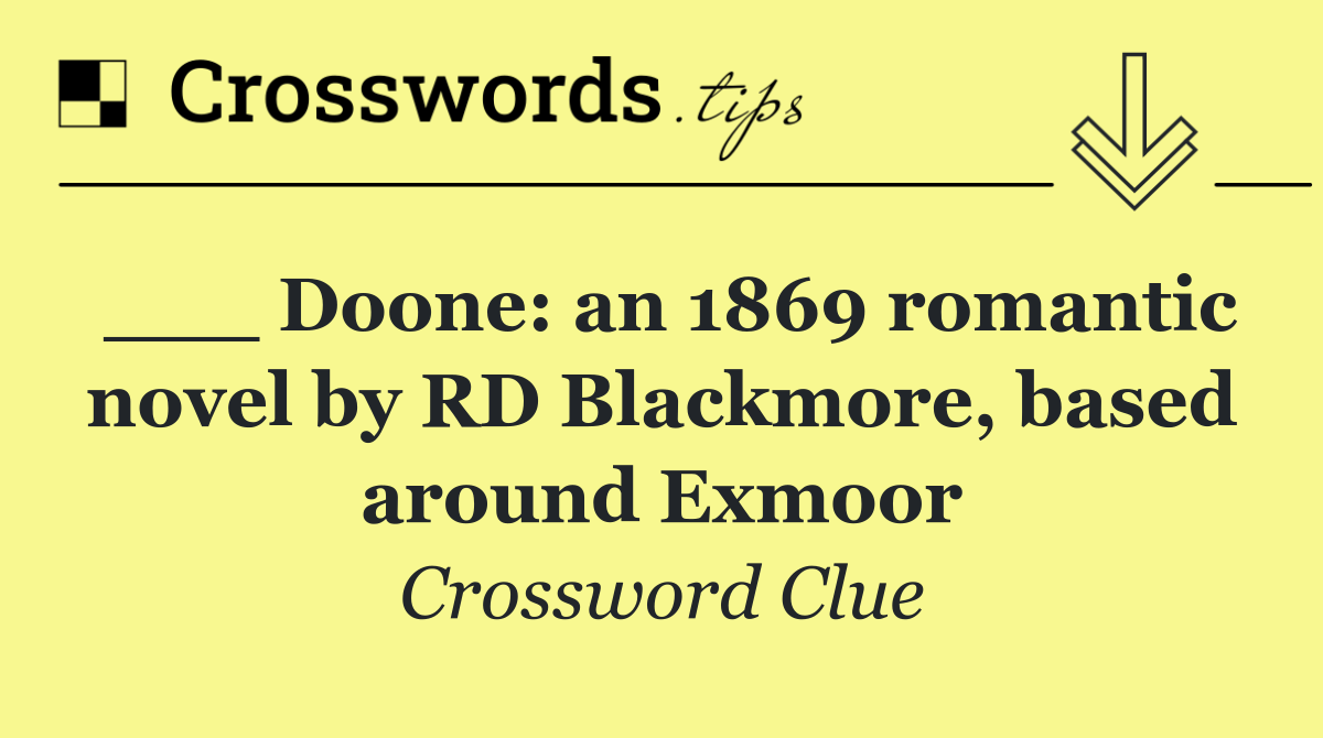 ___ Doone: an 1869 romantic novel by RD Blackmore, based around Exmoor