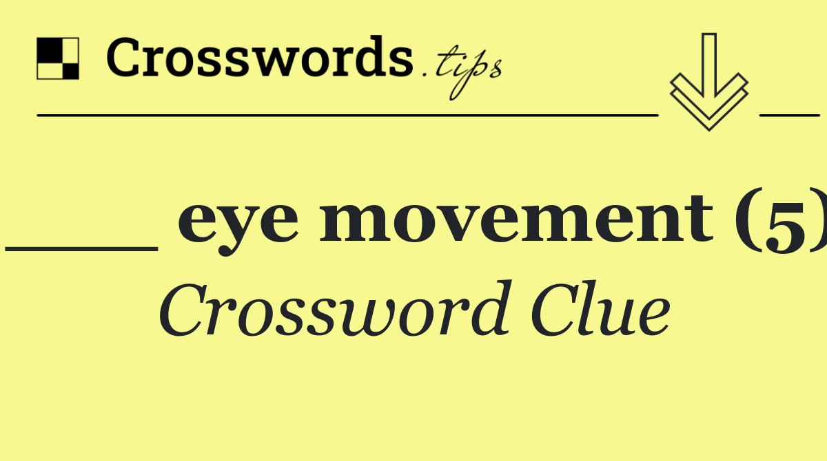 ___ eye movement (5)