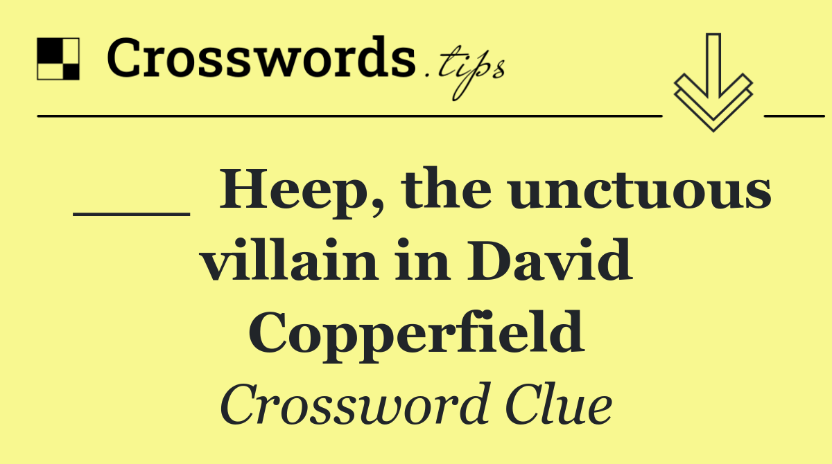 ___  Heep, the unctuous villain in David Copperfield