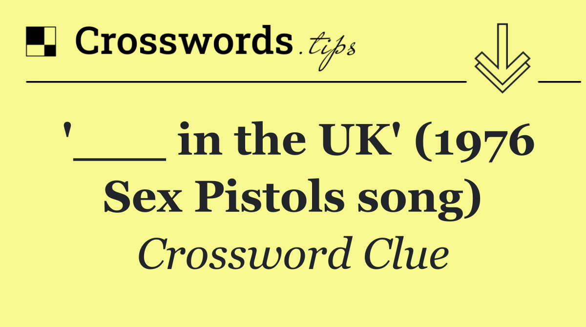 '___ in the UK' (1976 Sex Pistols song)