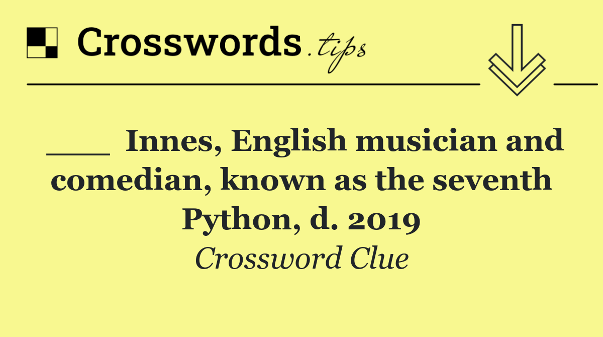 ___  Innes, English musician and comedian, known as the seventh Python, d. 2019