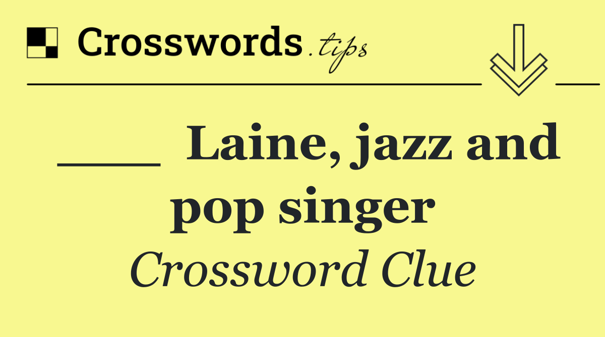 ___  Laine, jazz and pop singer