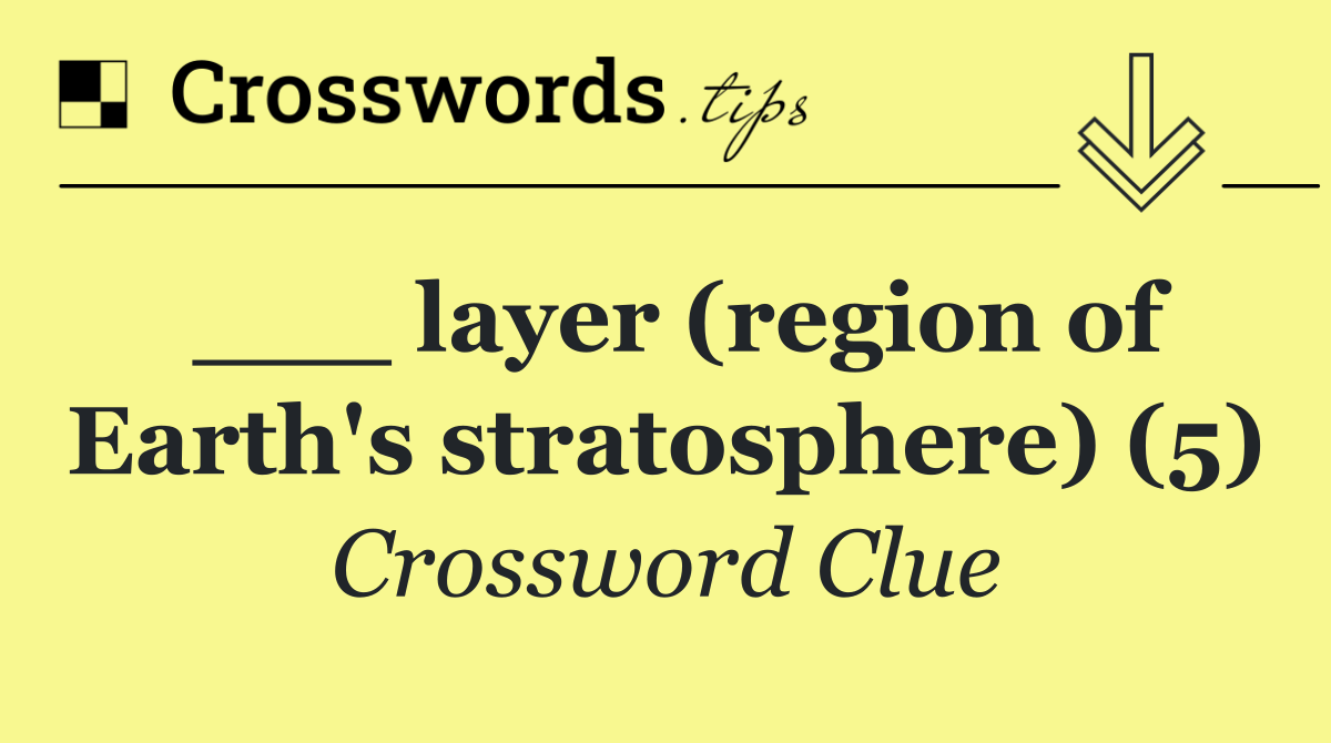 ___ layer (region of Earth's stratosphere) (5)