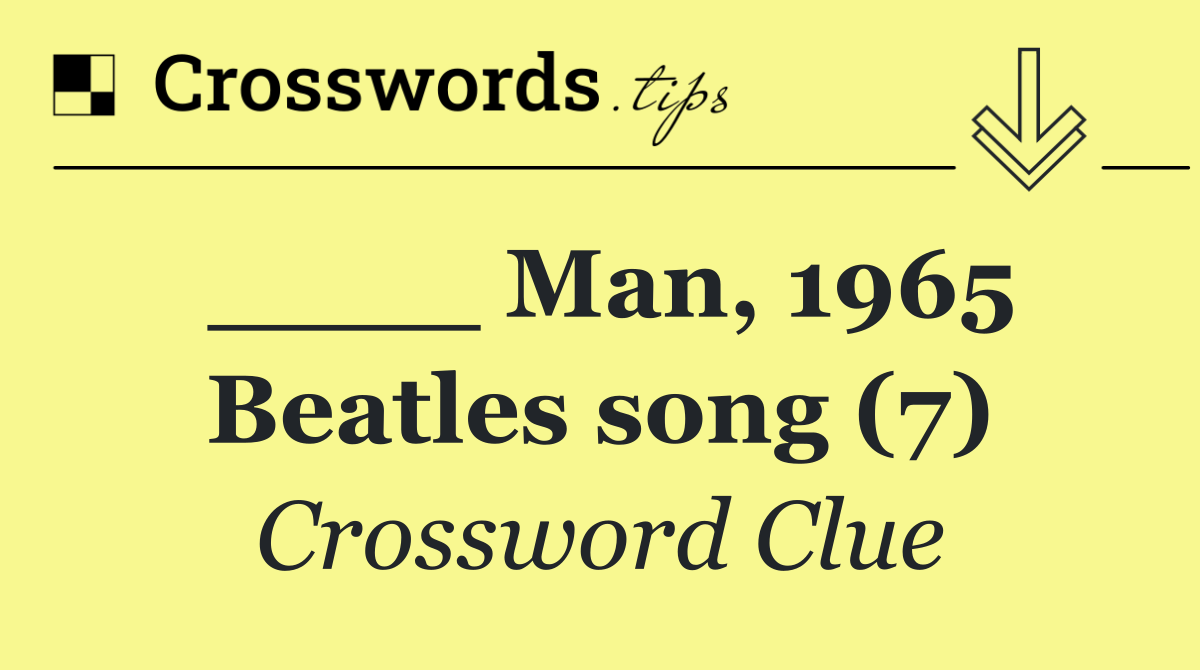 ____ Man, 1965 Beatles song (7)