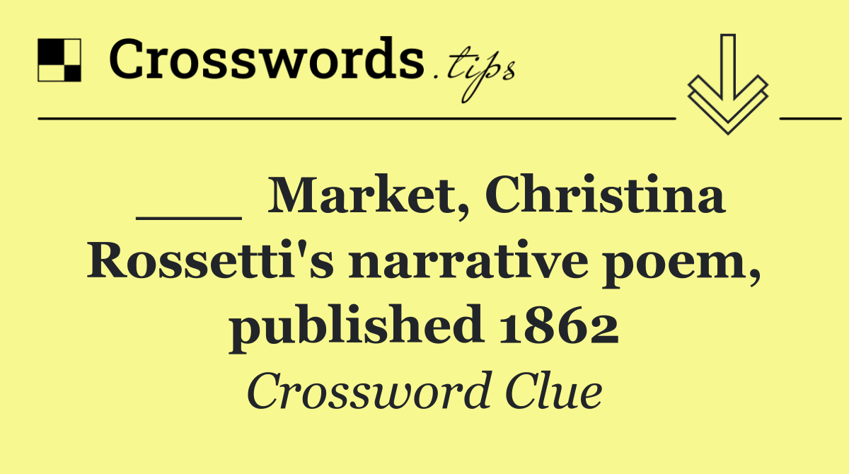 ___  Market, Christina Rossetti's narrative poem, published 1862
