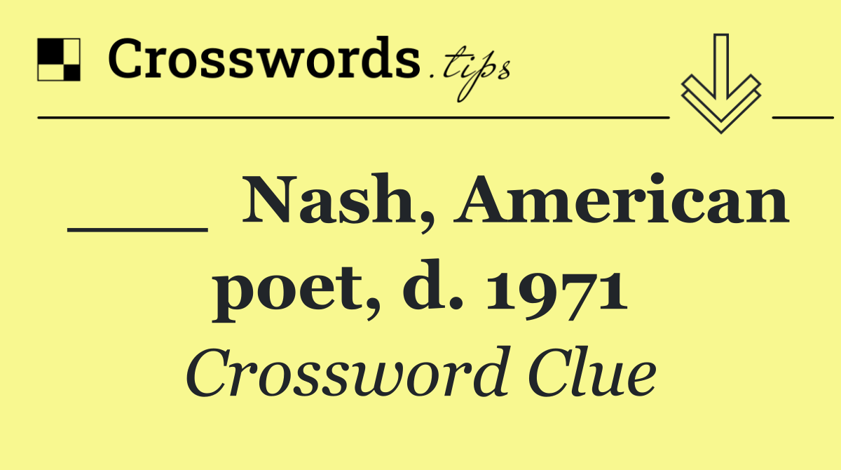 ___  Nash, American poet, d. 1971