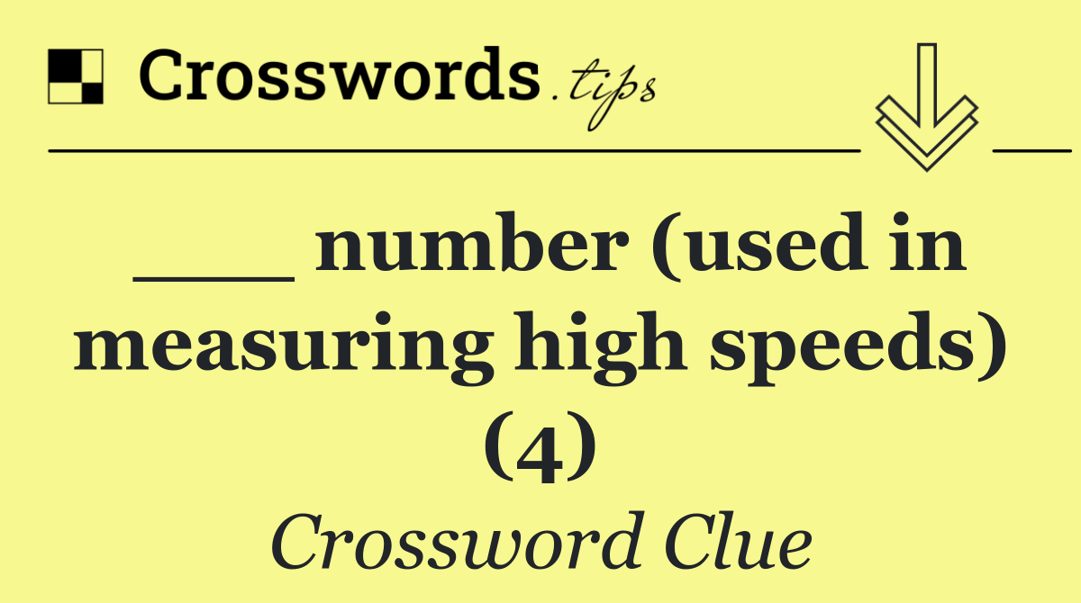 ___ number (used in measuring high speeds) (4)