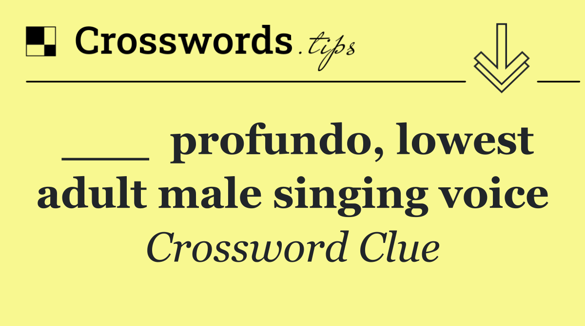___  profundo, lowest adult male singing voice