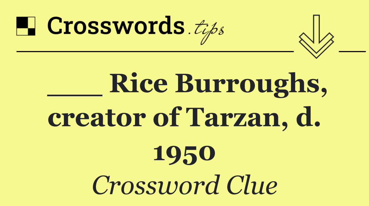 ___ Rice Burroughs, creator of Tarzan, d. 1950