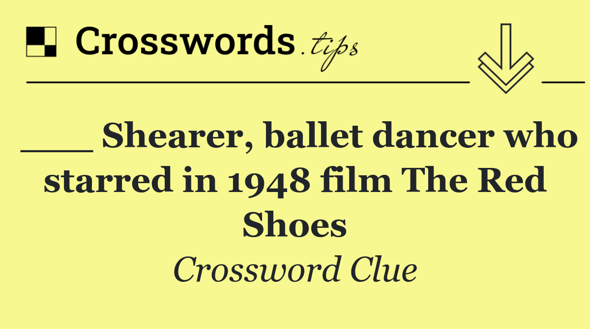 ___ Shearer, ballet dancer who starred in 1948 film The Red Shoes