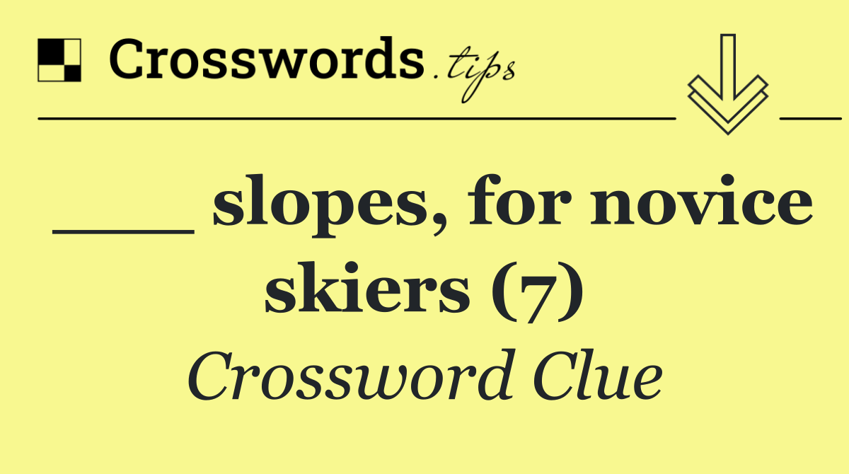 ___ slopes, for novice skiers (7)