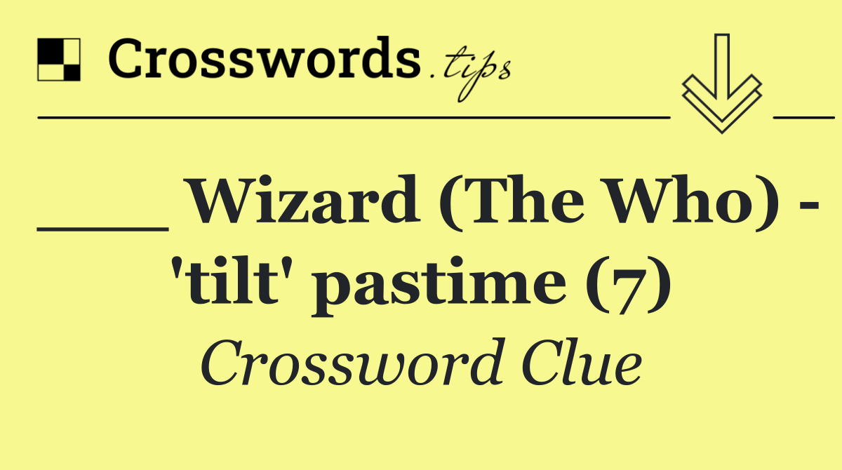 ___ Wizard (The Who)   'tilt' pastime (7)