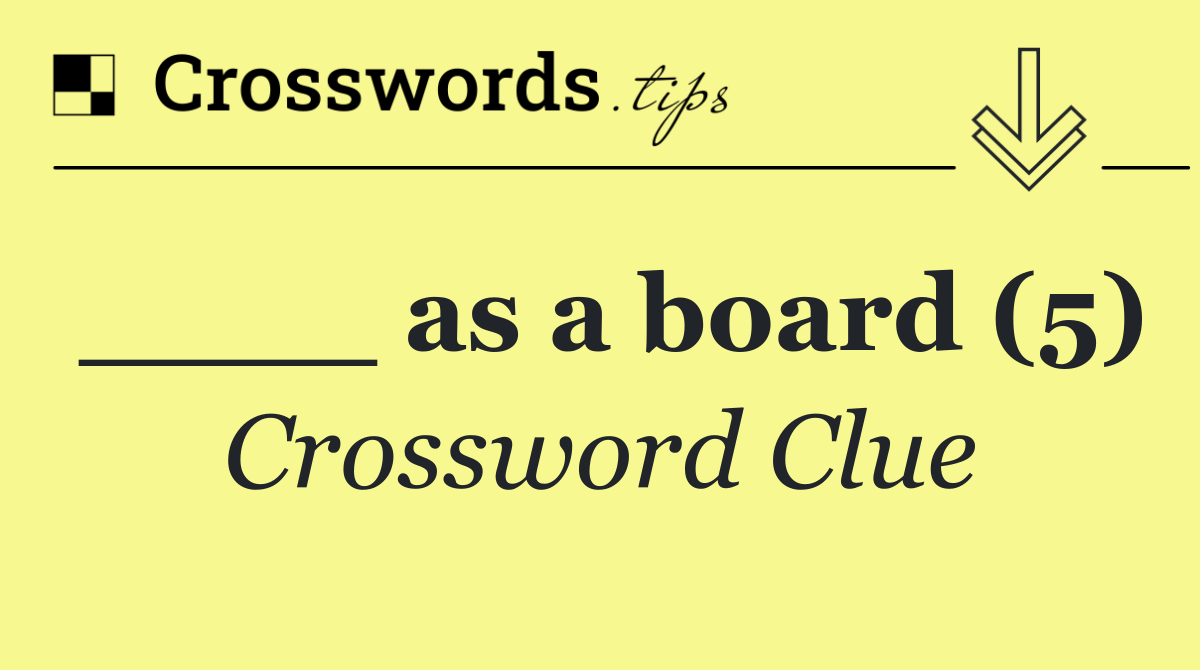 ____ as a board (5)