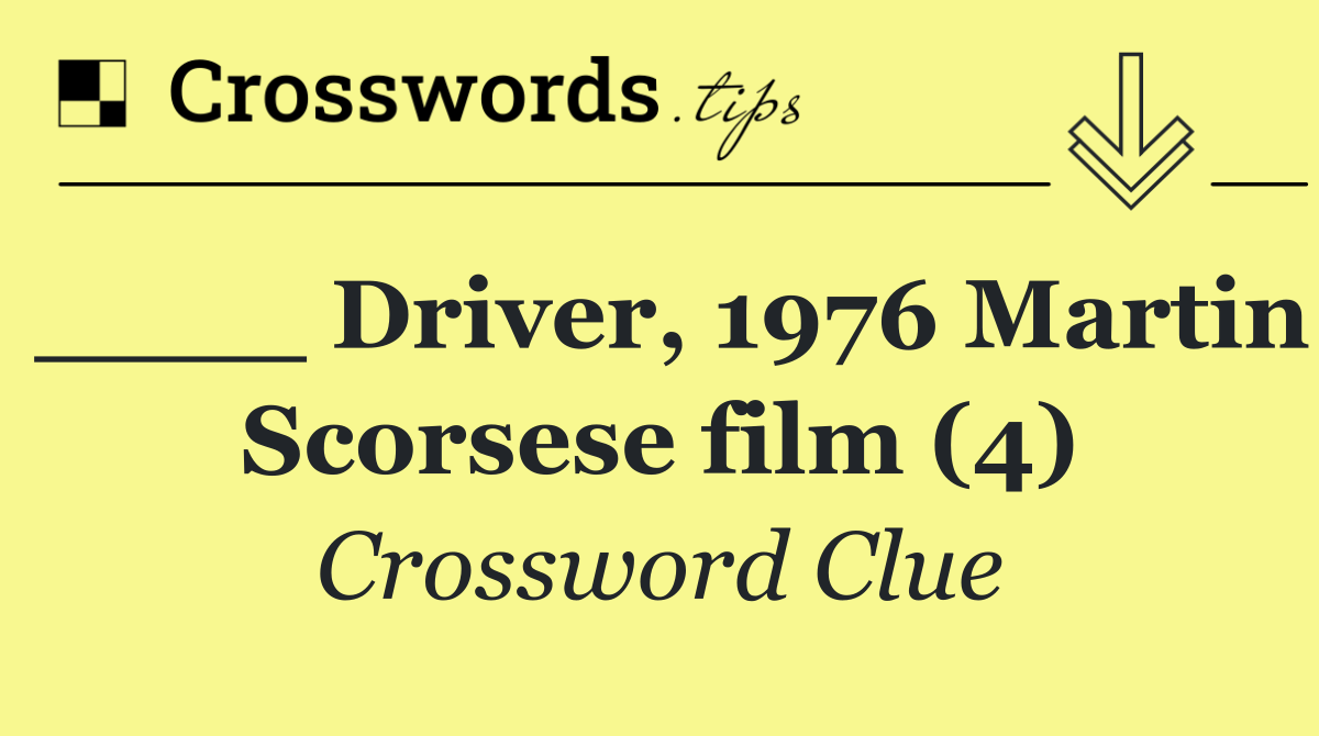 ____ Driver, 1976 Martin Scorsese film (4)