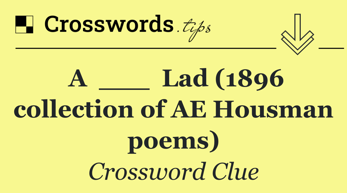 A  ___  Lad (1896 collection of AE Housman poems)