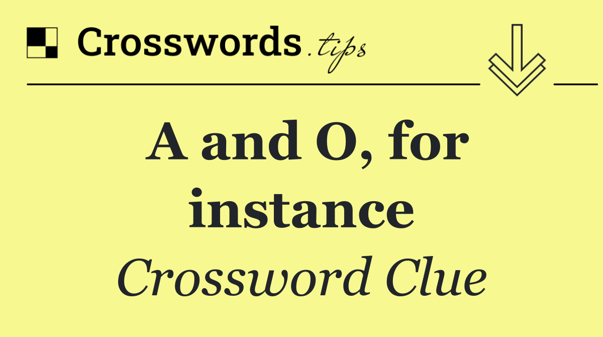 A and O, for instance