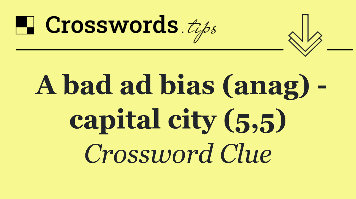 A bad ad bias (anag)   capital city (5,5)