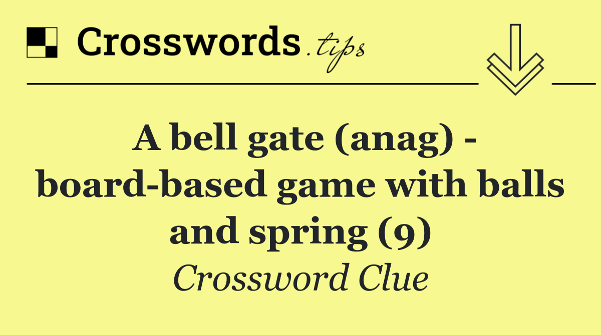 A bell gate (anag)   board based game with balls and spring (9)
