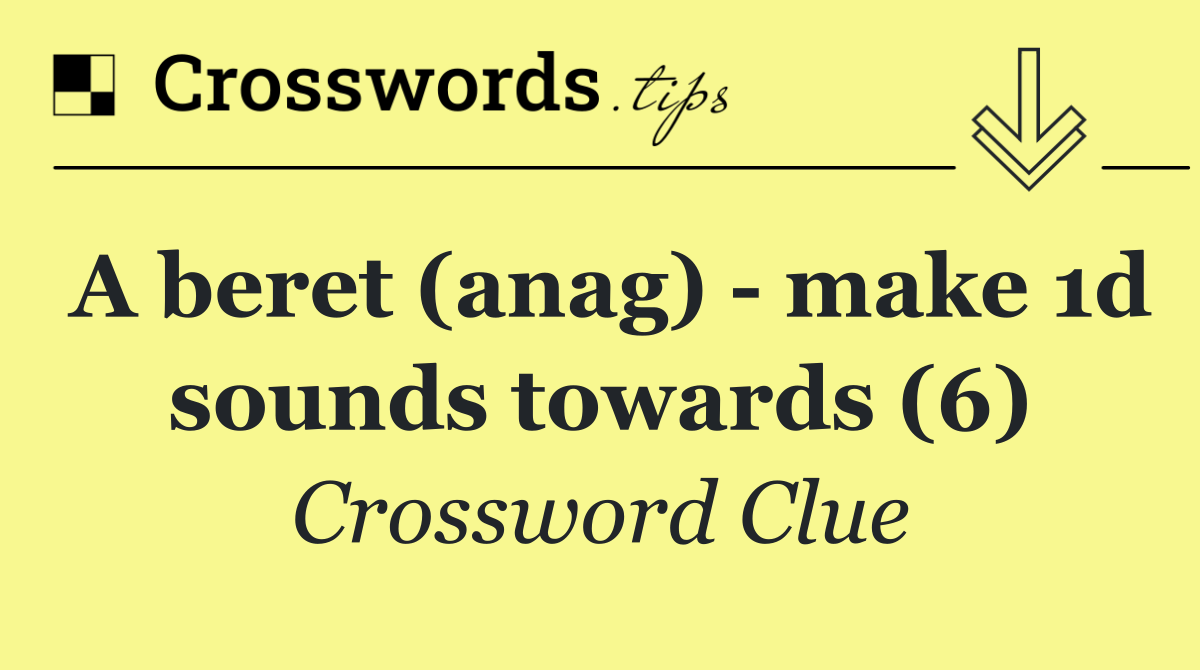 A beret (anag)   make 1d sounds towards (6)