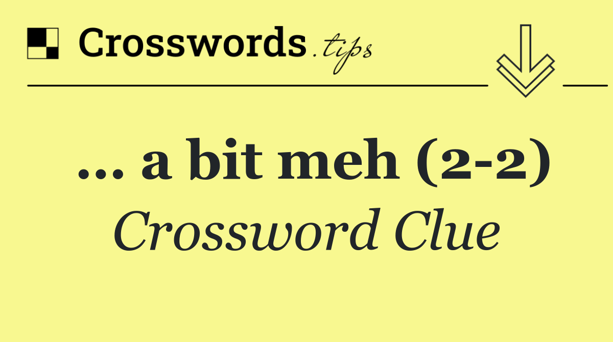 a bit meh (2 2) Crossword Clue Answer September 17 2024