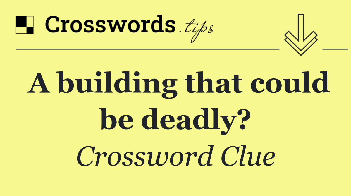 A building that could be deadly?