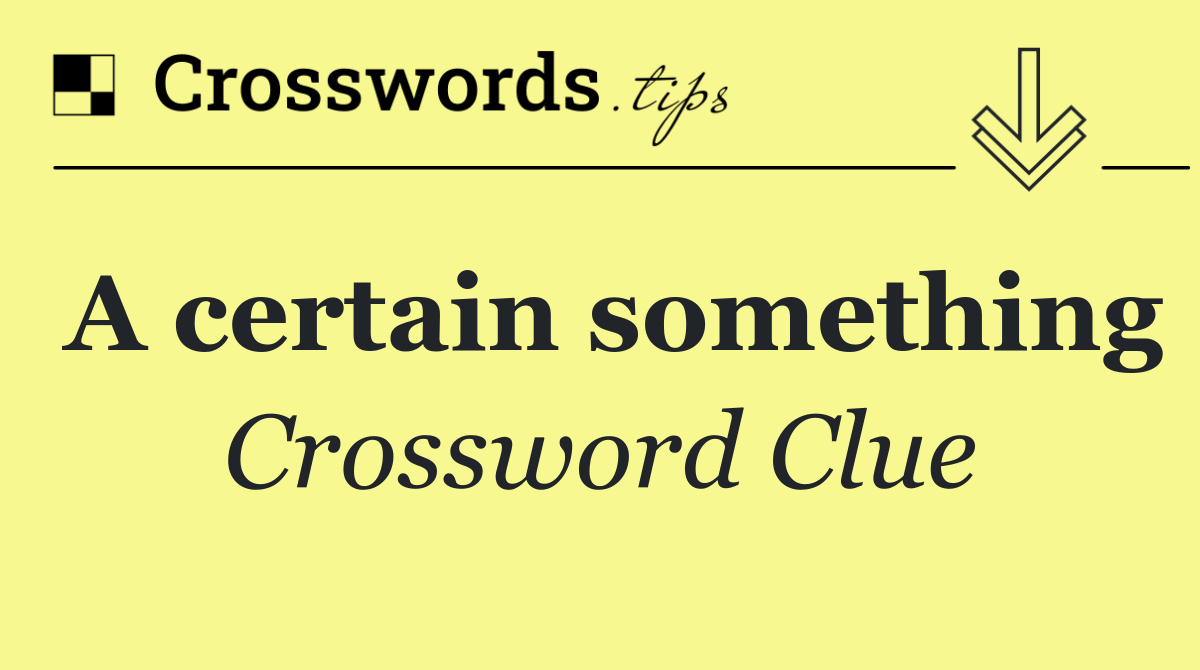 A certain something