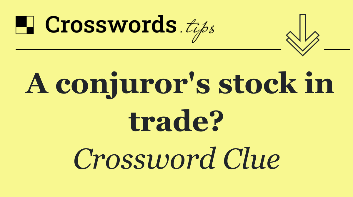 A conjuror's stock in trade?