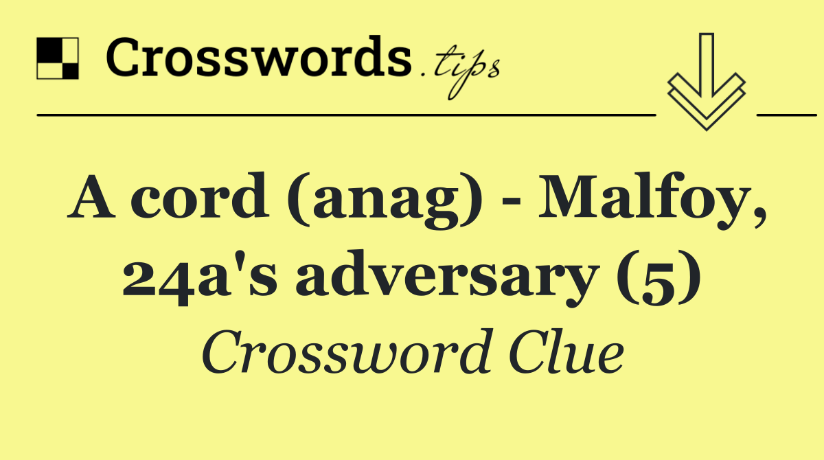 A cord (anag)   Malfoy, 24a's adversary (5)