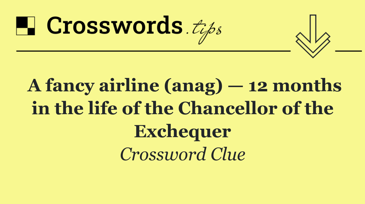 A fancy airline (anag) — 12 months in the life of the Chancellor of the Exchequer
