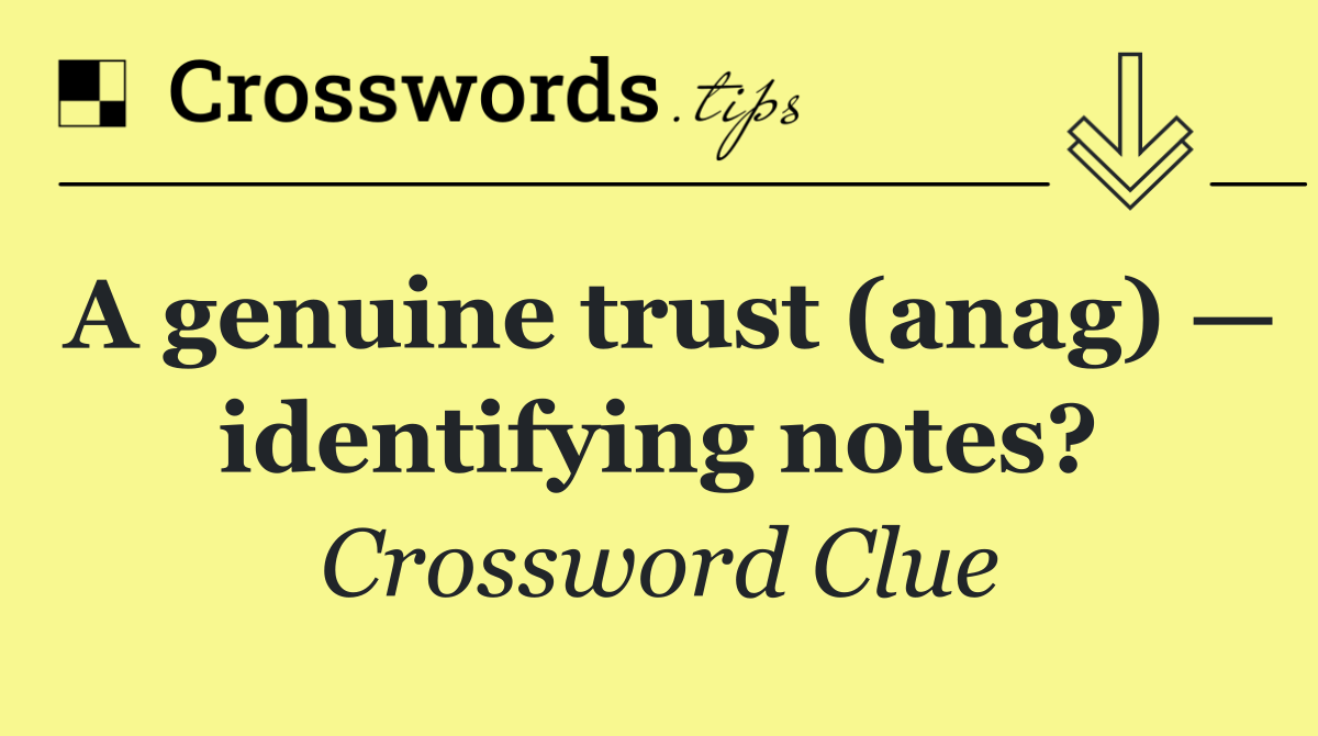 A genuine trust (anag) — identifying notes?