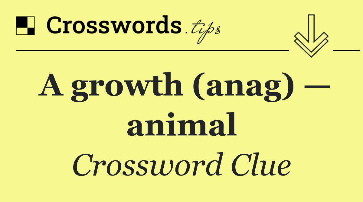 A growth (anag) — animal