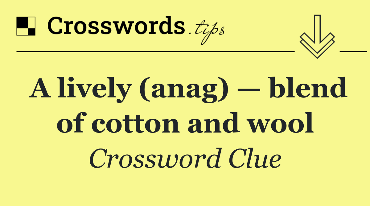 A lively (anag) — blend of cotton and wool