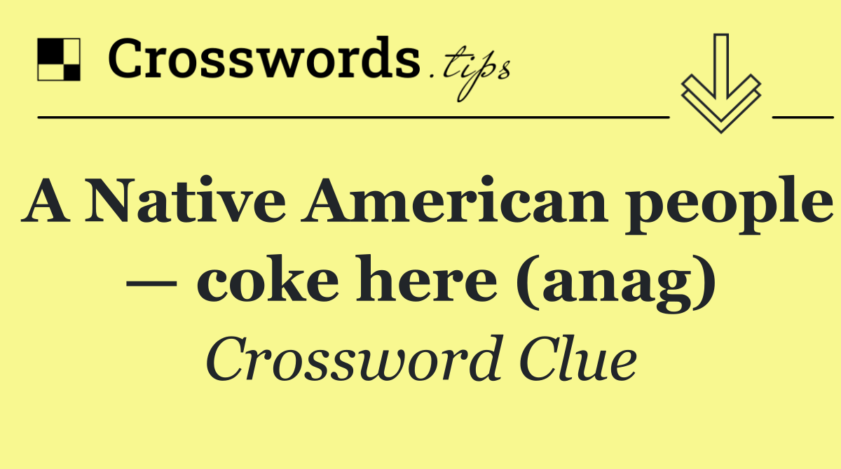 A Native American people — coke here (anag)