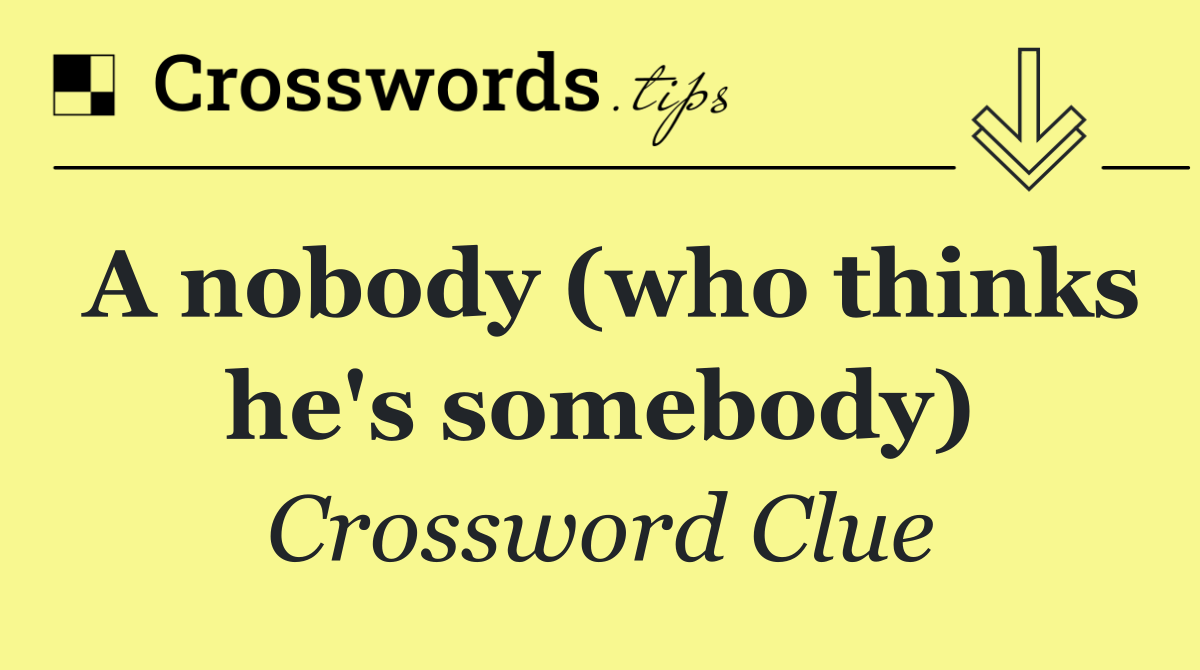 A nobody (who thinks he's somebody)