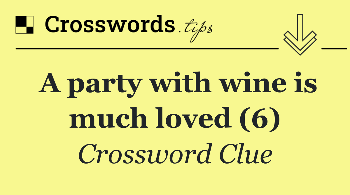 A party with wine is much loved (6)