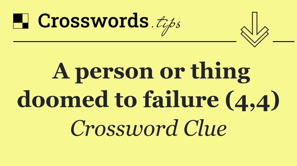 A person or thing doomed to failure (4,4)