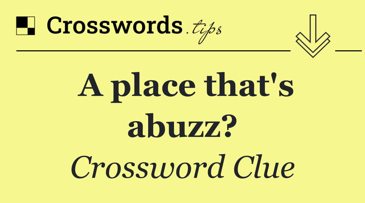A place that's abuzz?